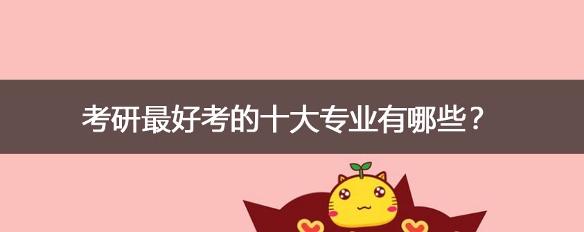 考研最好考的十大专业有哪些？