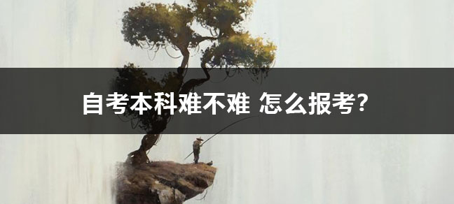 自考本科难不难 怎么报考
