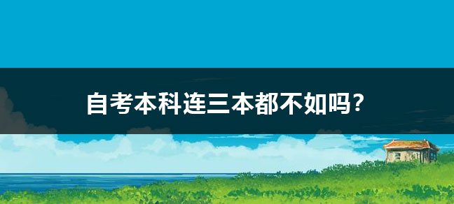 自考本科连三本都不如吗？